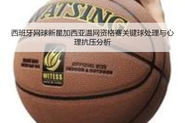 xi-ban-ya-wang-qiu-xin-xing-jia-xi-ya-wen-wang-zi-ge-sai-guan-jian-qiu-chu-li-yu-xin-li-kang-ya-fen-xi-2-531.jpg